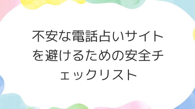 不安な電話占いサイトを避けるための安全チェックリスト