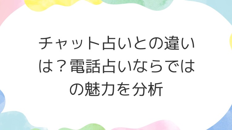 チャット占いとの違いは？電話占いならではの魅力を分析